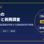 為替差益の確定申告と税務調査。FX・外貨預金と最高裁初判断を元国税調査官が解説