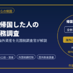 海外から帰国した人の税金と税務調査｜帰国後の申告・海外資産を元国税調査官が解説